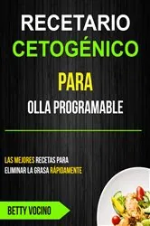 Book cover of Recetario Cetogénico Para Olla Programable: Las Mejores Recetas Para Eliminar La Grasa Rápidamente by Betty Cocino