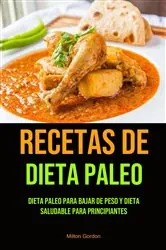 Book cover of Recetas De Dieta Paleo: Dieta Paleo Para Bajar De Peso Y Dieta Saludable Para Principiantes by Milton Gordon
