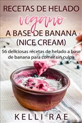 Book cover of Recetas de helado vegano a base de banana (Nice Cream): 56 deliciosas recetas de helado a base de banana para comer sin culpa by Kelli Rae