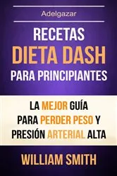 Book cover of Recetas: Dieta Dash Para Principiantes: La Mejor Guía Para Perder Peso Y Presión Arterial Alta (Adelgazar) by Unknown