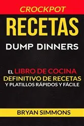 Book cover of Recetas: Dump Dinners: El Libro de Cocina Definitivo de Recetas y Platillos Rápidos y Fáciles (Crockpot) by N/A