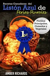 Book cover of Recetas Ganadoras del Listón Azul de Ferias Rurales: Platillos Principales, Guisados y Vegetales by Amber Richards