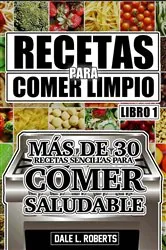 Book cover of Recetas para Comer Limpio: más de 30 recetas sencillas para comer saludable (Libro 1) by Dale L. Roberts