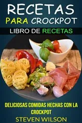 Book cover of Recetas para Crockpot - Deliciosas Comidas Hechas con la Crockpot - Libro de Recetas by Steven Wilson