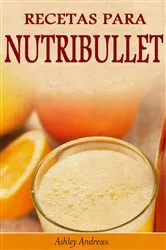 Book cover of Recetas Para Nutribullet® Pérdida De Peso Y Licuados Para Tu Nutribullet® by Ashley Andrews