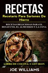 Book cover of Recetas: Recetario Para Sartenes De Hierro: Recetas Deliciosas Para El Desayuno, El Almuerzo Y La Cena (Libro De Cocina: Cast Iron) by Joe Williams
