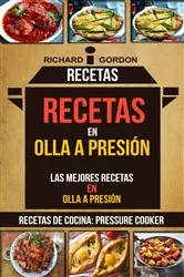 Book cover of Recetas: Recetas en olla a presión: Las mejores recetas en olla a presión (Recetas De Cocina: Pressure Cooker) by Richard Gordan