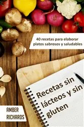 Book cover of Recetas sin lácteos y sin gluten. 40 recetas para elaborar platos sabrosos y saludables by Amber Richards