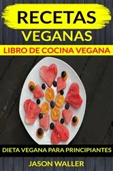 Book cover of Recetas Veganas: Libro de cocina vegana: dieta vegana para principiantes by Jason Waller