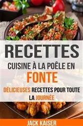 Book cover of Recettes: Cuisine à la poêle en fonte : délicieuses recettes pour toute la journée by Jack Kaiser