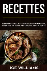 Book cover of Recettes: Délicieuses recettes de petits-déjeuners, déjeuner et dîner avec des plats en fonte by Joe Williams
