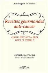 Book cover of Recettes gourmandes anti-cancer - Avant, pendant, après, tout le temps ! by Gabrielle Menzeluk