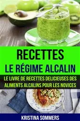 Book cover of Recettes: Le régime alcalin: Le livre de Recettes delicieuses des aliments Alcalins pour les novices by Kristina Sommers