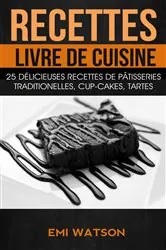 Book cover of Recettes: Livre de cuisine: 25 délicieuses recettes de Pâtisseries traditionelles, Cup-cakes, Tartes (Livre de recettes: Desserts) by Emi Watson
