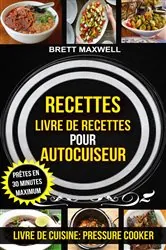 Book cover of Recettes: Livre de recettes pour autocuiseur : Prêtes en 30 minutes maximum (Livre De Cuisine: Pressure Cooker) by N/A
