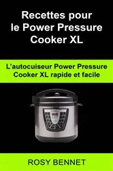 Book cover of Recettes pour le Power Pressure Cooker XL:  L'autocuiseur Power Pressure Cooker XL  rapide et facile by Rosy Bennet