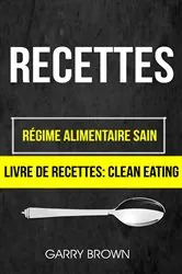 Book cover of Recettes: Régime alimentaire sain (Livre De Recettes: Clean Eating) by Garry Brown