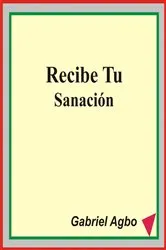 Book cover of Recibe tu Sanación by Gabriel Agbo