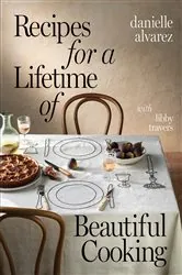 Book cover of Recipes for a Lifetime of Beautiful Cooking by Danielle Alvarez