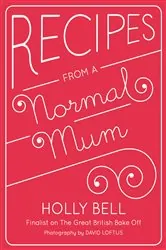 Book cover of Recipes From a Normal Mum by Holly Bell