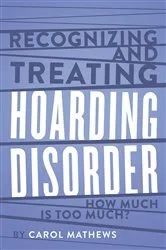 Book cover of Recognizing and Treating Hoarding Disorder: How Much Is Too Much? by Carol Mathews