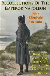 Book cover of Recollections Of The Emperor Napoleon, During The First Three Years Of His Captivity On The Island Of St. Helena by Unknown