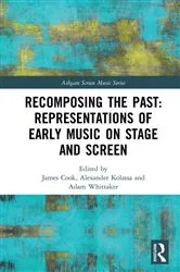 Book cover of Recomposing the Past: Representations of Early Music on Stage and Screen by James Cook