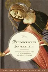 Book cover of Reconceiving Infertility by Candida R. Moss