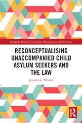 Book cover of Reconceptualising Unaccompanied Child Asylum Seekers and the Law by Jennifer L. Whelan