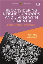 Book cover of Reconsidering Neighbourhoods and Living with Dementia: Spaces, Places, and People by John Keady