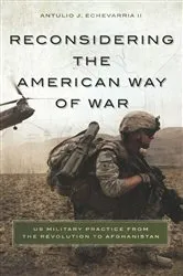 Book cover of Reconsidering the American Way of War by Echevarria, II, Antulio J.