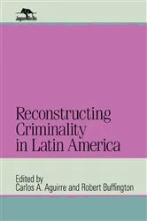 Book cover of Reconstructing Criminality in Latin America by Carlos A. Aguirre