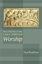 Book cover of Reconstructing Early Christian Worship by Paul Bradshaw