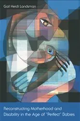 Book cover of Reconstructing Motherhood and Disability in the Age of Perfect Babies by Gail Landsman