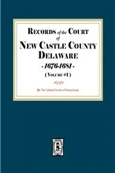 Book cover of Records of the Court of NEW CASTLE COUNTY, Delaware, 1676-1681. (Volume #1) by The Colonial Society of Pennsylvania