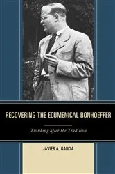 Book cover of Recovering the Ecumenical Bonhoeffer by Javier A. Garcia