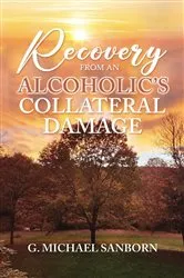 Book cover of Recovery from an Alcoholic's Collateral Damage by G. Michael Sanborn