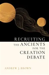 Book cover of Recruiting the Ancients for the Creation Debate by Andrew J. Brown