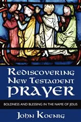 Book cover of Rediscovering New Testament Prayer by John Koenig