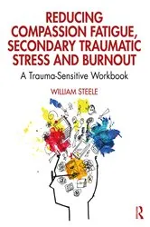 Book cover of Reducing Compassion Fatigue, Secondary Traumatic Stress, and Burnout by William Steele