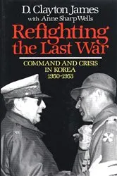 Book cover of Refighting the Last War by D. Clayton James