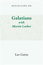 Book cover of Reflecting on Galatians with Martin Luther by Lee Gatiss