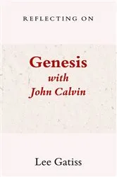 Book cover of Reflecting on Genesis with John Calvin by Lee Gatiss