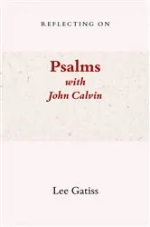 Book cover of Reflecting on Psalms with John Calvin by Lee Gatiss
