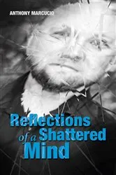 Book cover of Reflections of a Shattered Mind by Anthony Marcucio