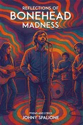 Book cover of Reflections of Bonehead Madness Bonehead Madness Poems and Lyrics by John Spalione