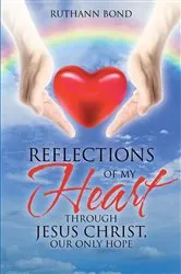 Book cover of Reflections of My Heart Through Jesus Christ, Our Only Hope by Ruthann Bond