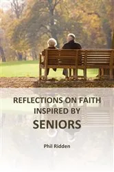 Book cover of REFLECTIONS ON FAITH INSPIRED BY SENIORS by Phil Ridden