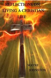 Book cover of Reflections On Living A Christian Life by Wayne Johnston