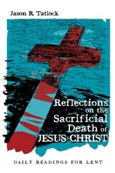 Book cover of Reflections on the Sacrificial Death of Jesus Christ by Jason Tatlock